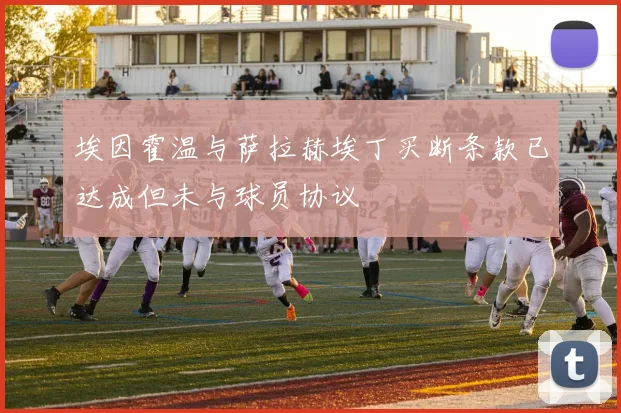 埃因霍温与萨拉赫埃丁买断条款已达成但未与球员协议